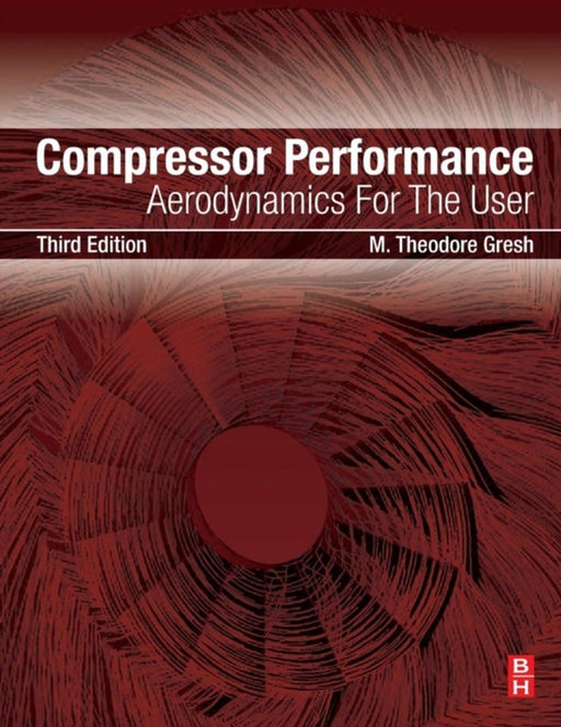 Compressor Performance: Aerodynamics for the User 3ed: by Gresh Theodore