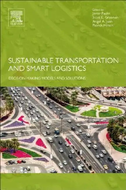 Sustainable Transportation and Smart Logistics: Decision-Making Models and Solutions by Javier Faulin