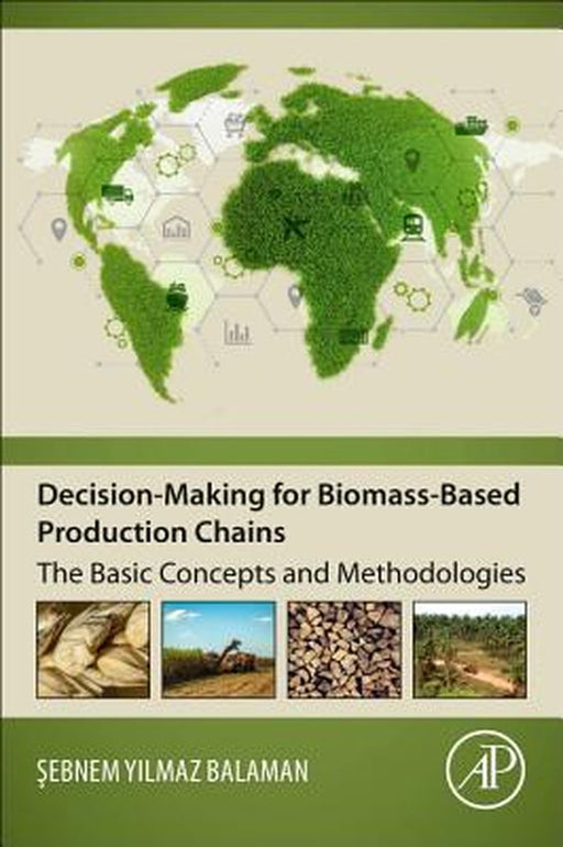 Decision-making for Biomass-based Production Chains: Modeling Approaches and Solution Frameworks: for Design and Management of Biomass Supply Chains 1ed: by Balaman Sebnem Yilmaz