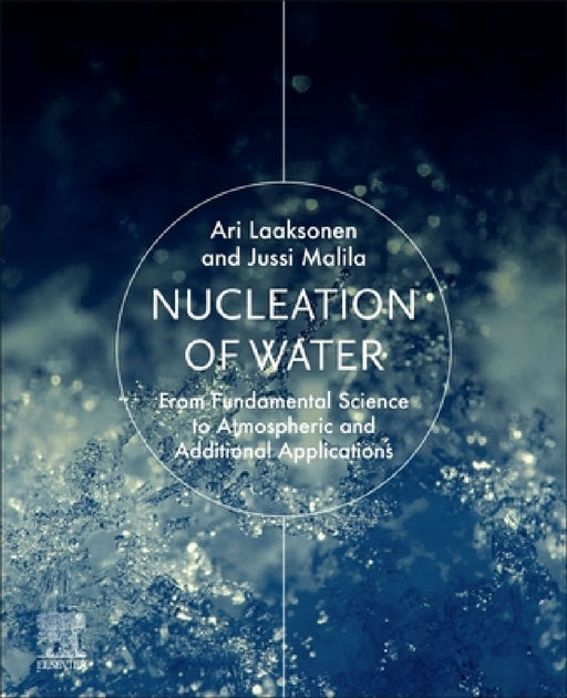 Nucleation of Water: From Fundamental Science to Atmospheric and Additional Applications by Ari Laaksonen