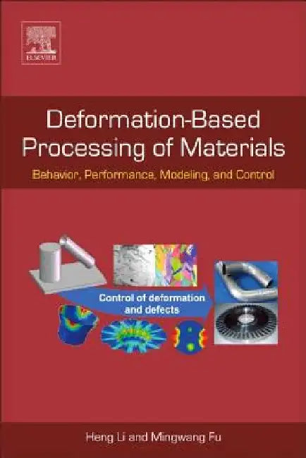 Deformation-Based Processing of Materials: Behavior, Performance, Modeling, and Control by Heng Li