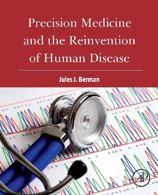 Precision Medicine and the Reinvention of Human Disease by Berman, Jules J.