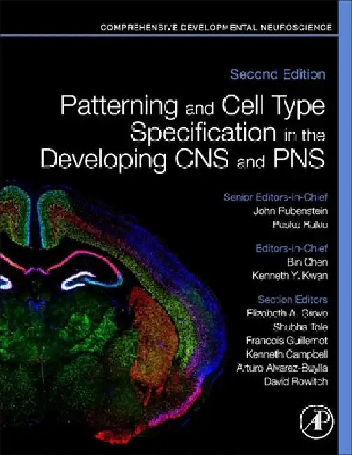 Patterning and Cell Type Specification in the Developing CNS and PNS: Comprehensive Developmental Neuroscience by John Rubenstein
