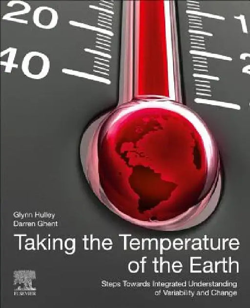 Taking the Temperature of the Earth: Steps towards Integrated Understanding of Variability and Change by Glynn Hulley