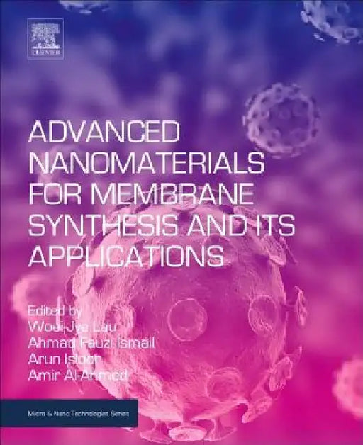 Advanced Nanomaterials for Membrane Synthesis and Its Applications by Woei Jye Lau