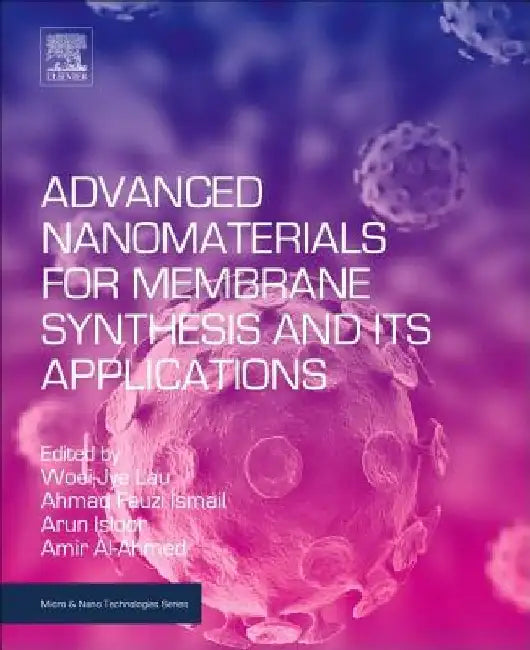 Advanced Nanomaterials for Membrane Synthesis and Its Applications by Woei Jye Lau