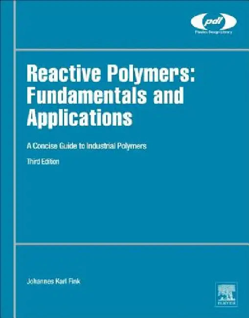 Reactive Polymers: Fundamentals and Applications: A Concise Guide to Industrial Polymers by Johannes Karl Fink