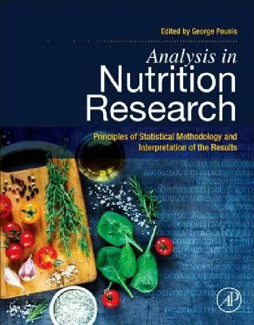 Analysis in Nutrition Research: Principles of Statistical Methodology and Interpretation of the Results by George Pounis