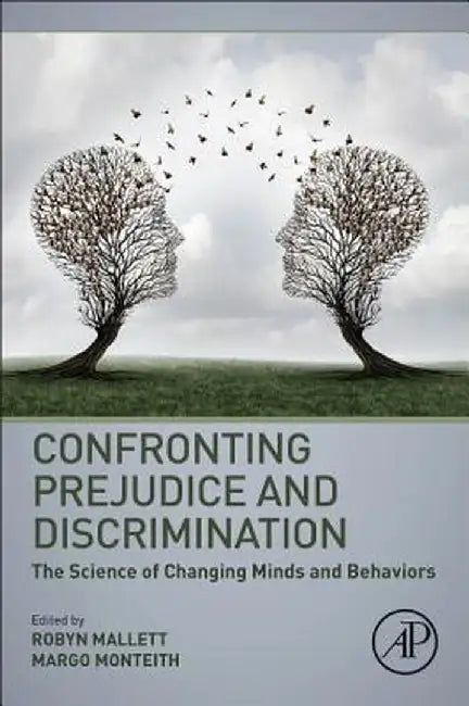 Confronting Prejudice and Discrimination: The Science of Changing Minds and Behaviors by Mallett Robyn