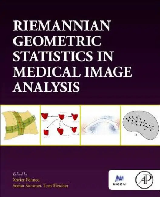 Riemannian Geometric Statistics in Medical Image Analysis by Xavier Pennec