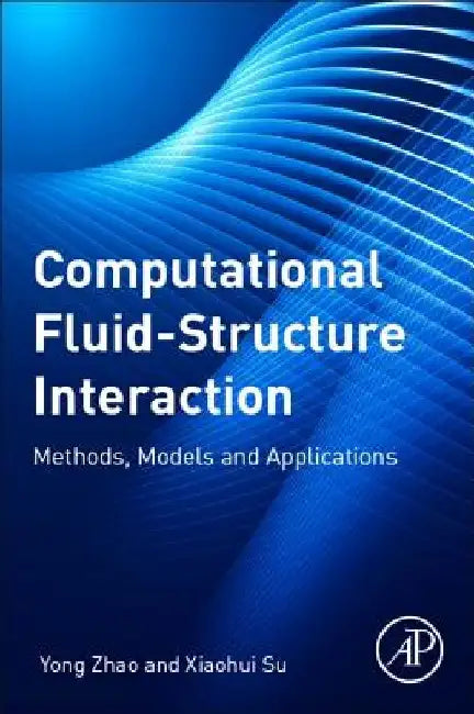 Computational Fluid-Structure Interaction: Methods, Models, and Applications by Yong Zhao