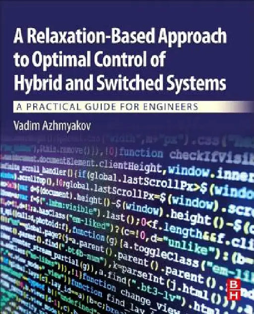 A Relaxation-Based Approach to Optimal Control of Hybrid and Switched Systems: A Practical Guide for Engineers by Vadim Azhmyakov