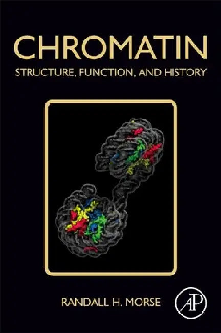 Chromatin: Structure, Function, and History by Randall H. Morse