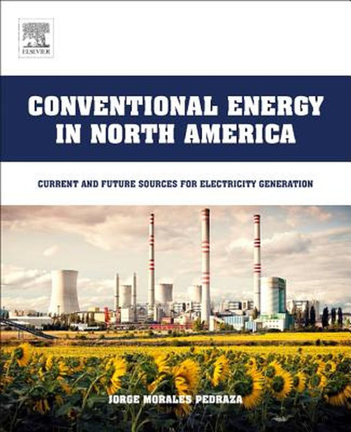 Conventional Energy in North America: Current and Future Sources for Electricity Generation 1ed by Morales Pedraza Jorge