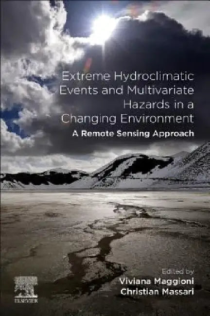 Extreme Hydroclimatic Events and Multivariate Hazards in a Changing Environment: A Remote Sensing Approach by Viviana Maggioni