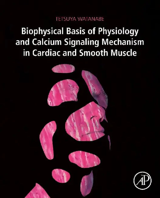Biophysical Basis of Physiology and Calcium Signaling Mechanism in Cardiac and Smooth Muscle by Watanabe, Tetsuya