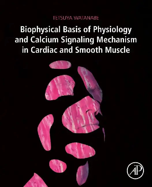 Biophysical Basis of Physiology and Calcium Signaling Mechanism in Cardiac and Smooth Muscle by Watanabe, Tetsuya