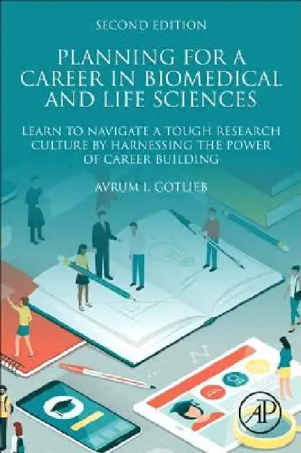 Planning for a Career in Biomedical and Life Sciences: Learn to Navigate a Tough Research Culture by Harnessing the Power of Career Building by Avrum I. Gotlieb