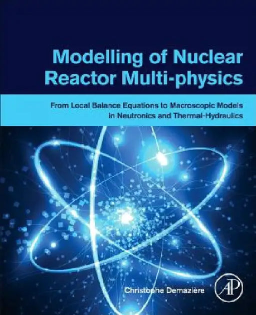 Modelling of Nuclear Reactor Multi-physics: From Local Balance Equations to Macroscopic Models in Neutronics and Thermal-Hydraulics by Christophe Demazière