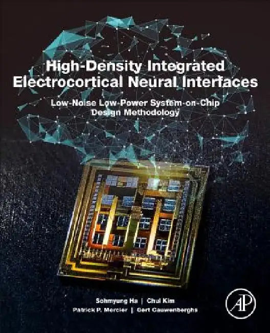High-Density Integrated Electrocortical Neural Interfaces: Low-Noise Low-Power System-on-Chip Design Methodology by Sohmyung Ha