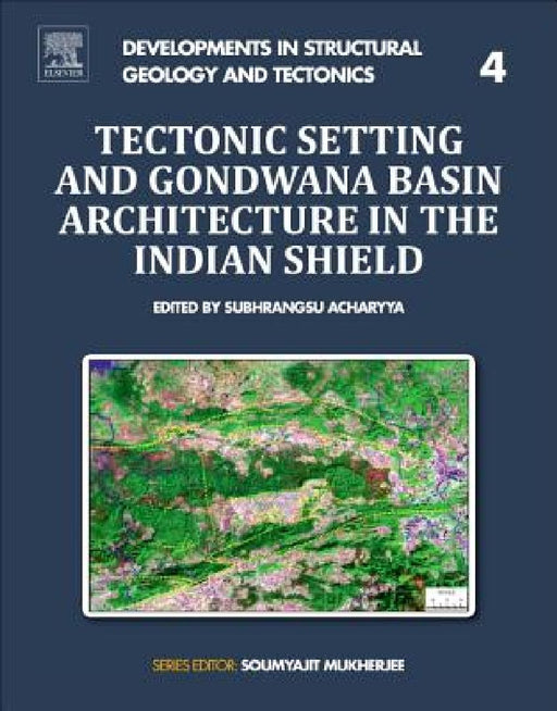 Tectonic Setting and Gondwana Basin Architecture in the Indian Shield by Subhrangsu Acharyya