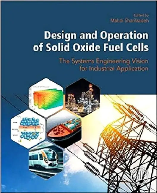 Design and Operation of Solid Oxide Fuel Cells: The Systems Engineering Vision for Industrial Application by Mahdi Sharifzadeh
