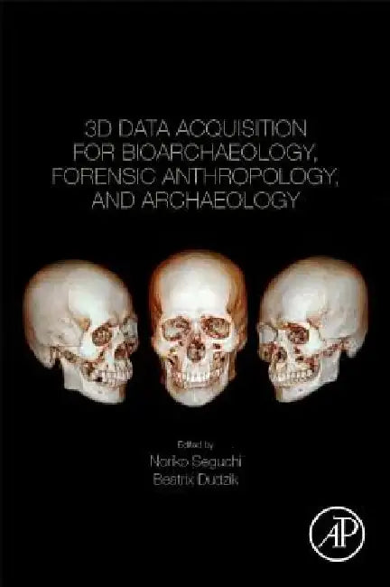 3D Data Acquisition for Bioarchaeology, Forensic Anthropology, and Archaeology by Noriko Seguchi