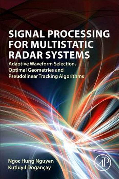 Signal Processing for Multistatic Radar Systems: Adaptive Waveform Selection Optimal Geometries and Pseudolinear Tracking Algorithms by Nguyen Ngoc Hung