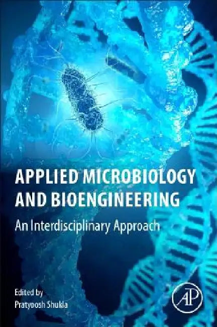 Applied Microbiology and Bioengineering: An Interdisciplinary Approach by Pratyoosh Shukla