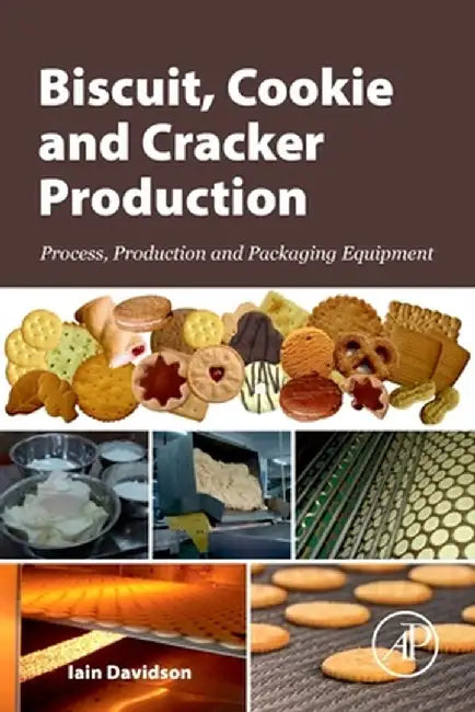 Biscuit, Cookie and Cracker Production: Process, Production and Packing Equipment by Davidson Iain