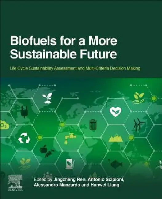 Biofuels for a More Sustainable Future: Life Cycle Sustainability Assessment and Multi-Criteria Decision Making by Jingzheng Ren