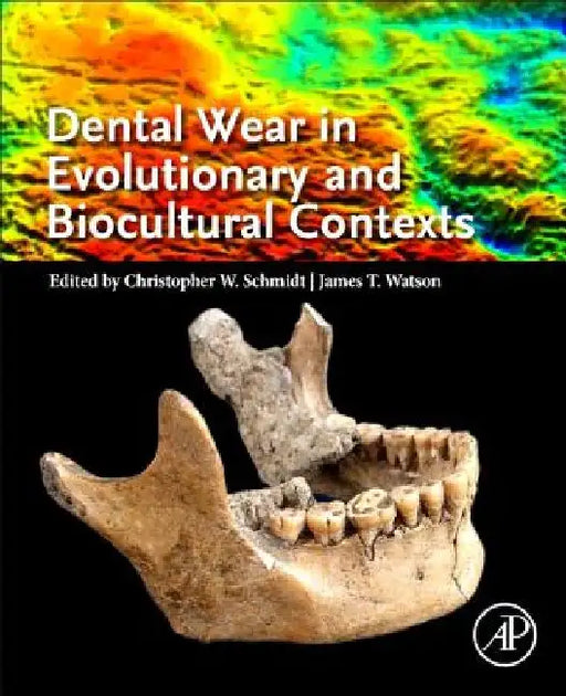 Dental Wear in Evolutionary and Biocultural Contexts by Christopher W. Schmidt