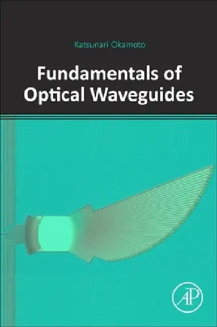Fundamentals of Optical Waveguides by Katsunari Okamoto