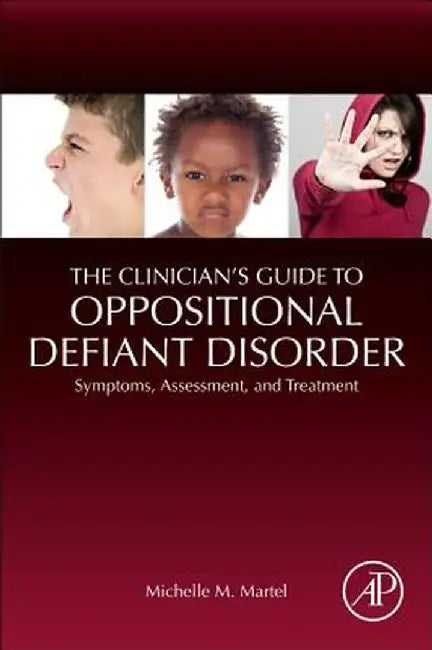 The Clinician's Guide to Oppositional Defiant Disorder: Symptoms Assessment and Treatment by Martel Michelle