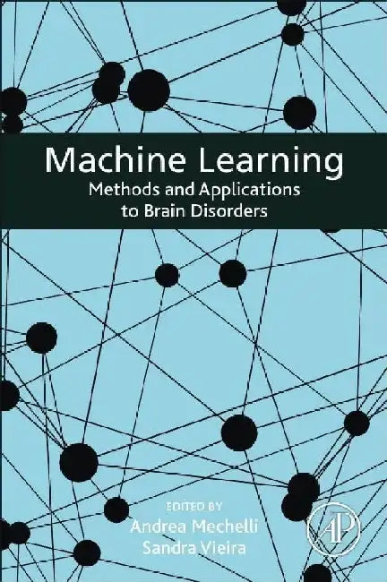 Machine Learning: Methods and Applications to Brain Disorders by Mechelli , Vieira