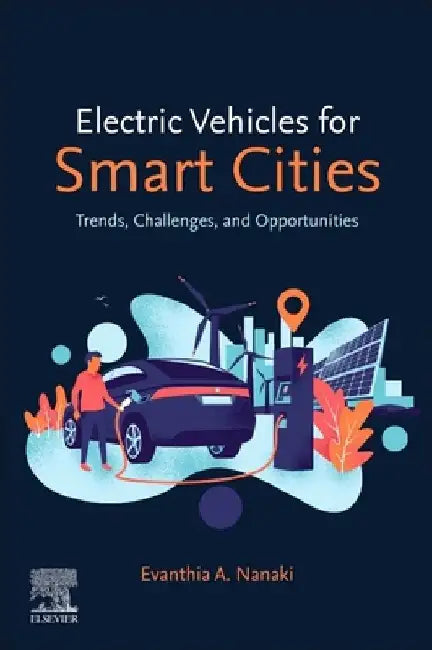 Electric Vehicles for Smart Cities: Trends, Challenges, and Opportunities by Evanthia A. Nanaki