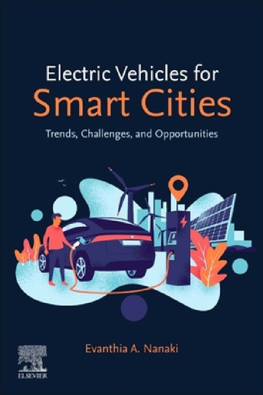 Electric Vehicles for Smart Cities: Trends, Challenges, and Opportunities by Evanthia A. Nanaki