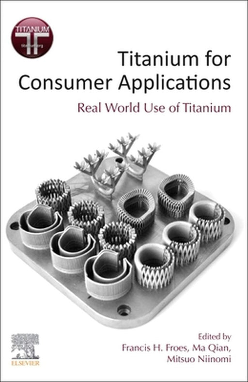 Titanium for Consumer Applications: Real-World Use of Titanium by Froes Francis