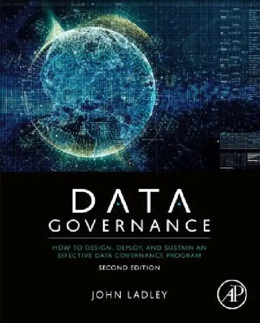 Data Governance: How to Design, Deploy and Sustain an Effective Data Governance Program by John Ladley