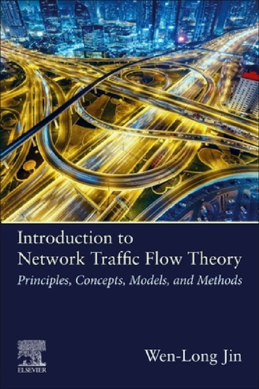 Introduction to Network Traffic Flow Theory: Principles, Concepts, Models, and Methods by Wen-Long Jin