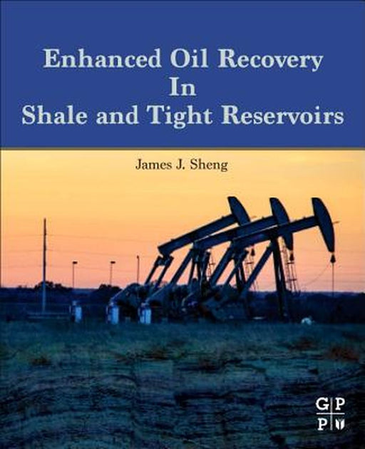 Enhanced Oil Recovery in Shale and Tight Reservoirs by Sheng James