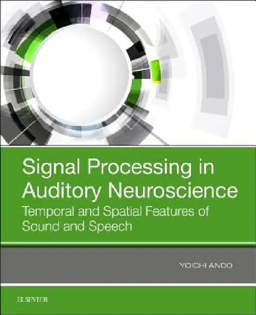Signal Processing in Auditory Neuroscience: Temporal and Spatial Features of Sound and Speech by Yoichi Ando