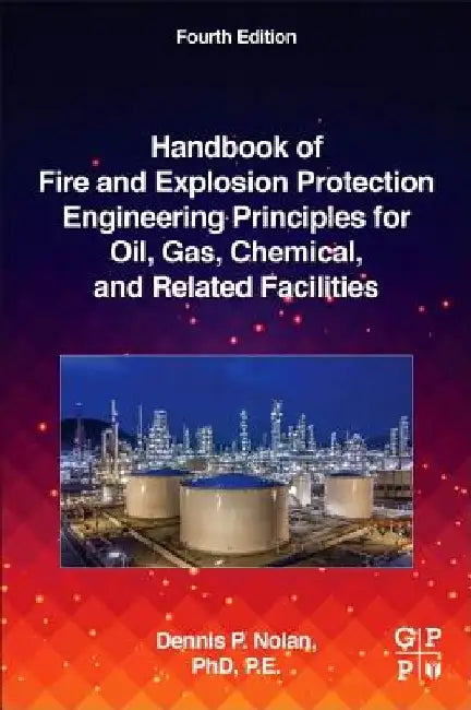 Handbook of Fire and Explosion Protection Engineering Principles for Oil, Gas, Chemical, and Related Facilities by Dennis P. Nolan