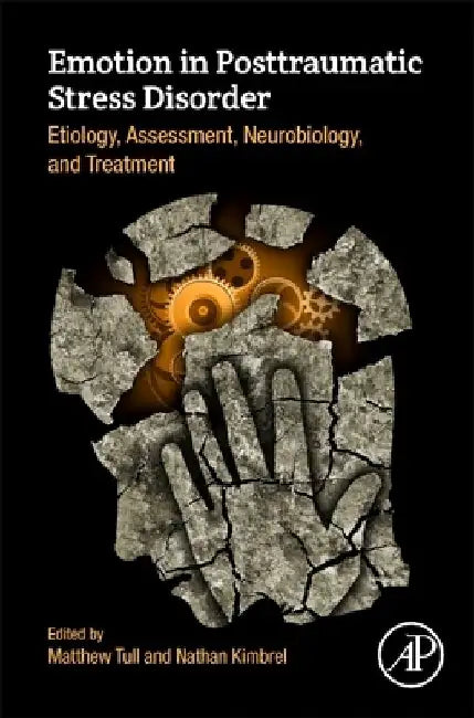 Emotion in Posttraumatic Stress Disorder: Etiology, Assessment, Neurobiology, and Treatment by Matthew Tull