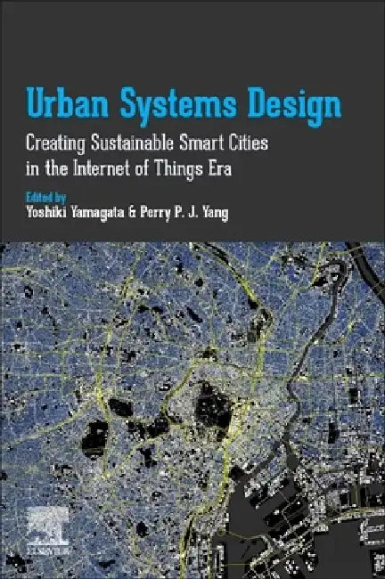 Urban Systems Design: Creating Sustainable Smart Cities in the Internet of Things Era by Yoshiki Yamagata