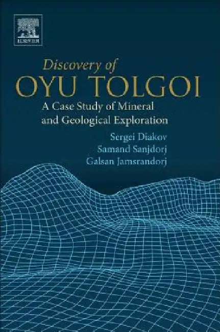 Discovery of Oyu Tolgoi: A Case Study of Mineral and Geological Exploration by Sergei Diakov