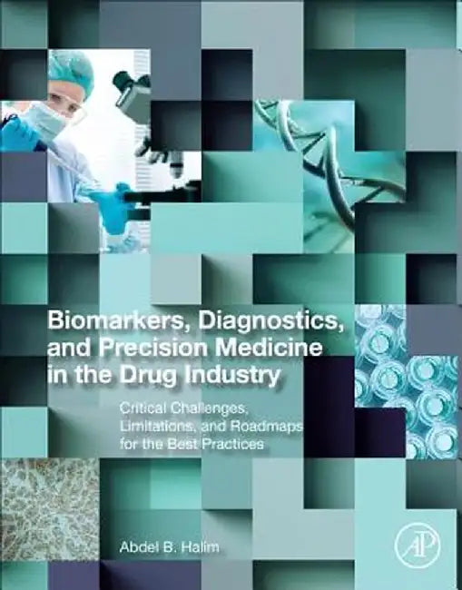 Biomarkers Diagnostics and Precision Medicine in the Drug Industry: Critical Challenges Limitations and Roadmaps for the Best Practices by Halim Abdel