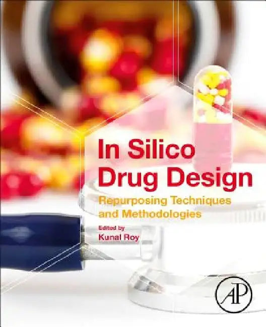 In Silico Drug Design: Repurposing Techniques and Methodologies by Kunal Roy