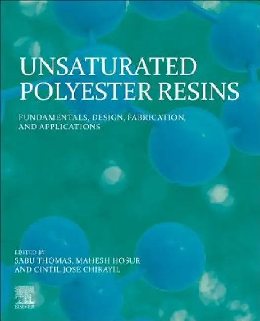 Unsaturated Polyester Resins: Fundamentals, Design, Fabrication, and Applications by Sabu Thomas
