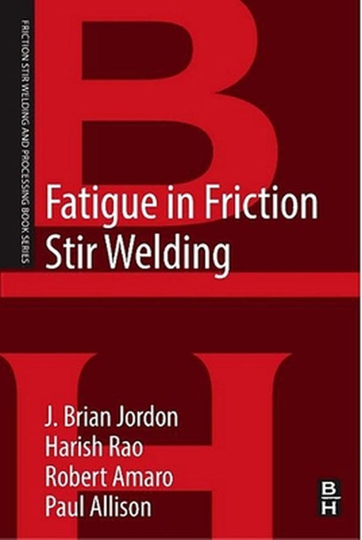 Fatigue in Friction Stir Welding: 1ed by Jordon J. Brian
